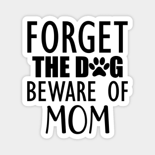 Forget the dog beware of mom Magnet