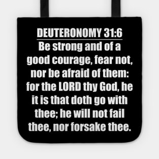 Deuteronomy 31:6 Bible quote "Be strong and of a good courage, fear not, nor be afraid of them: for the LORD thy God, he it is that doth go with thee; he will not fail thee, nor forsake thee." (KJV) Tote