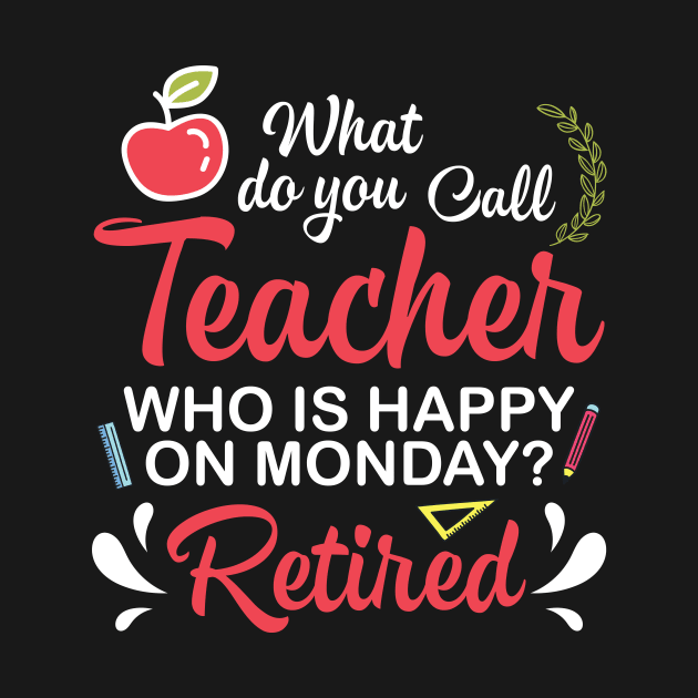 What Do You Call Teacher Who Is Happy On Monday Retired by melanieteofila