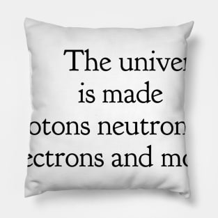 the universe is made of protons neutrons electrons and morons Pillow