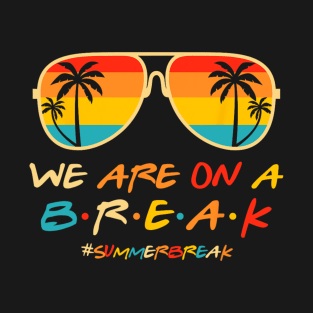 We Are On A Break Teacher Glasses Summer Break Hello Summer T-Shirt