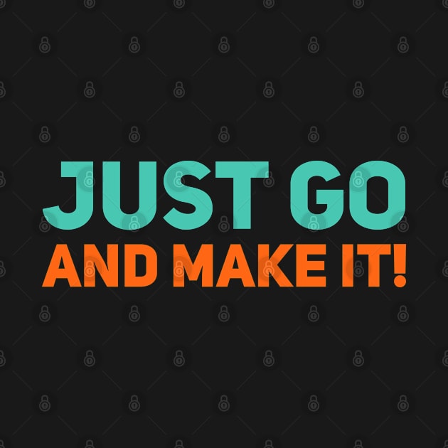 just go and make it Motivational Saying by LeonAd