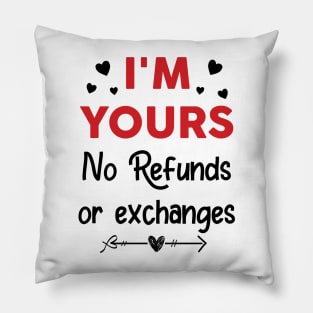 I'm Yours No Refunds or Exchanges Funny Valentine's Day Pillow