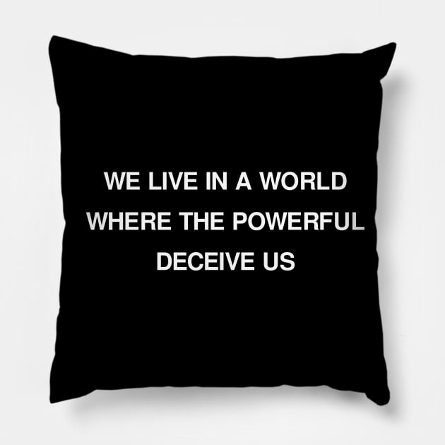 WE LIVE IN A WORLD WHERE THE POWERFUL DECEIVE US Pillow by Wolfsmoke