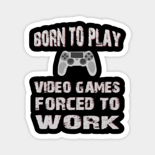 Born To Play Video Games Forced To Work Magnet