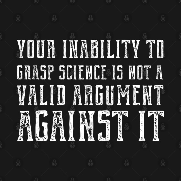 "Your inability to grasp science is not a valid argument against it" (plain speaking in white text) by Ofeefee