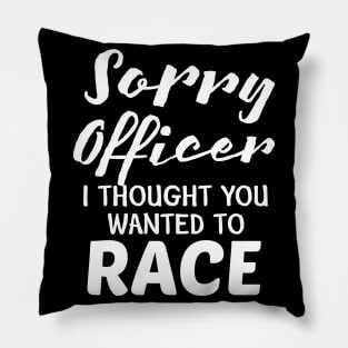 Sorry Officer I Thought You Wanted To Race Pillow