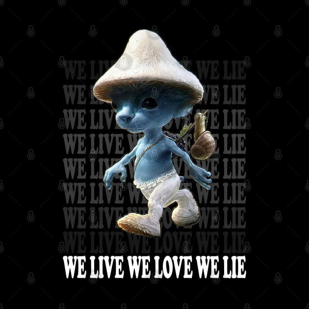 We Live We Love We Lie.Funny Smurf Meme.Blue mushroom Cat meme. by Longgilbert