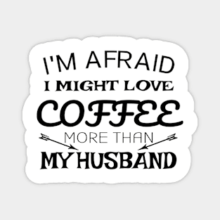 I'm Afraid I Might Love Coffee Magnet