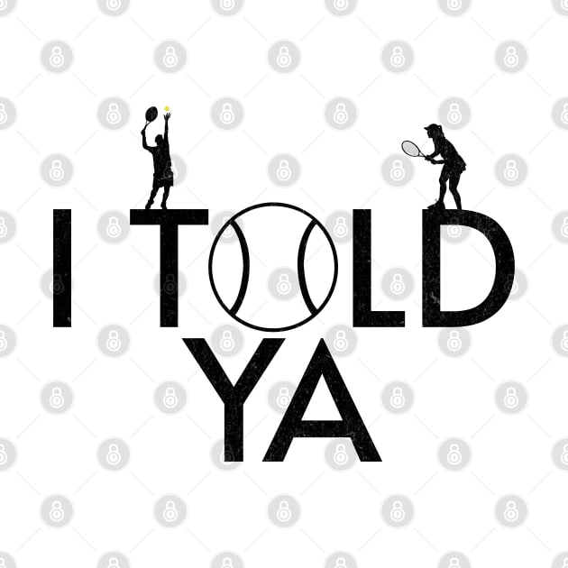 I Told Ya Tennis - Told You by FunnyTee's