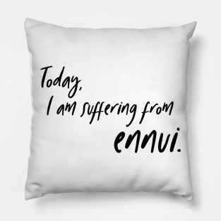Today, I am suffering from ennui. Pillow