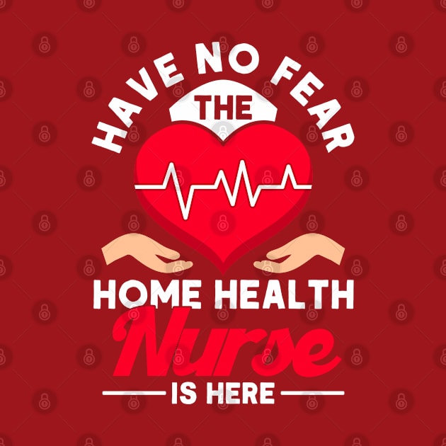 No Fear The Home Health Nurse Is Here Nurse Home Health Aide by Toeffishirts