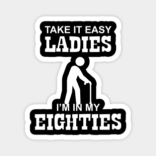 80 - Take it Easy Ladies I'm in my Eighties Magnet