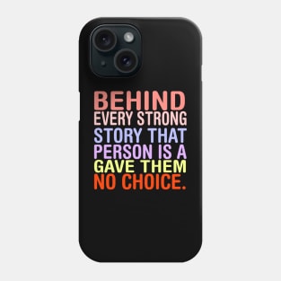 Behind Every Strong Person Is A Story That Gave Them No Choice. Phone Case