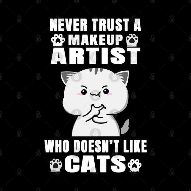 Makeup Artist Never Trust Someone Who Doesn't Like Cats by jeric020290