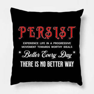 PERSIST BETTER EVERY DAY THERE IS NO BETTER WAY Pillow