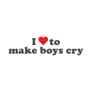 I love to make boys cry T-Shirt