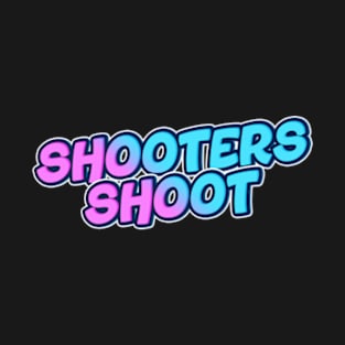 Shooters shoot T-Shirt