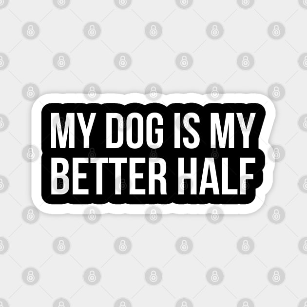 My Dog Is My Better Half Magnet by evokearo