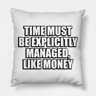 Time must be explicitly managed, like money Pillow