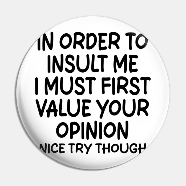 In Order To Insult me I Must First Value Your Opinion Nice Try Though Pin by mdr design