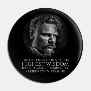 Truth tends to reveal its highest wisdom in the guise of simplicity. - Friedrich Nietzsche Pin