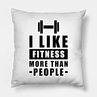 I Like Fitness More Than People - Funny Quote Pillow