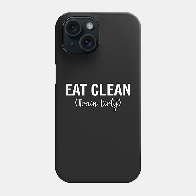 Eat Clean Train Dirty Phone Case by CityNoir