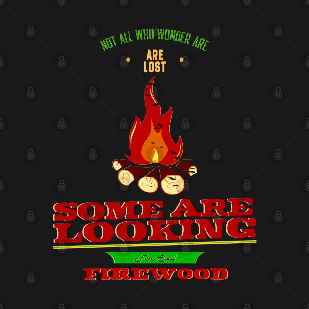 Not All Who Wonder Are Lost Some Are Looking For Cool firewood by Alexander Luminova