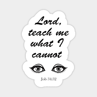 Lord Teach Me What I Cannot See Job 34:32 Tee T-Shirt Design Clever Quote Bible Christian Gift Mug Sticker IPhone Case Magnet