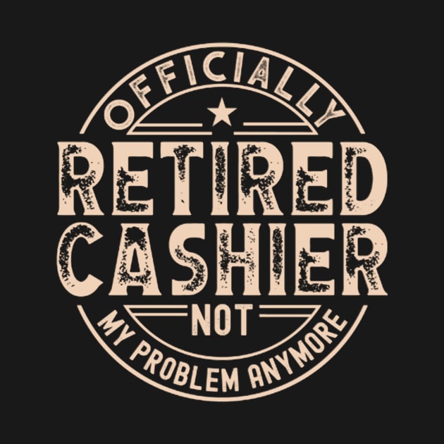 Retired Cashier - Funny Cashier slogan by FogHaland86