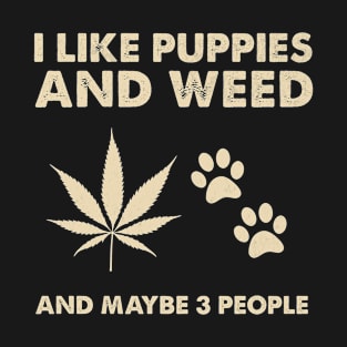 I Like Puppies Weed and Maybe 3 People T-Shirt