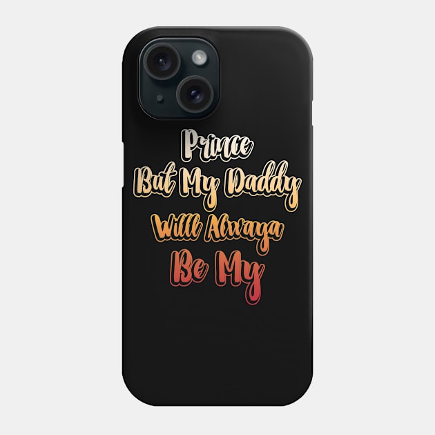 Prince But My Daddy Will Always Be My, Gift for Dad, Daddy Gift, Bonus Dad Gift, Step Dad, Fathers Day, Papa Gift Phone Case by CoApparel