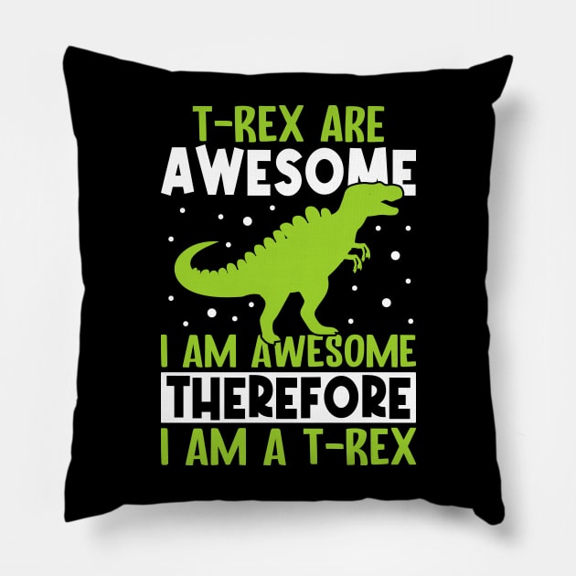 T rex are awesome, I am awesome therefore I am T rex Pillow by Fun Planet