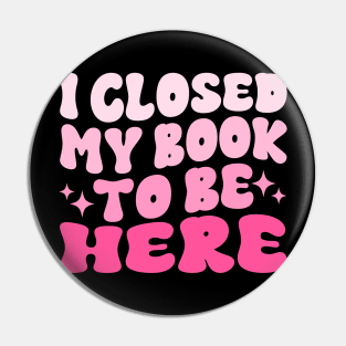 I Closed My Book To Be Here Funny Reading Books Lovers Pin