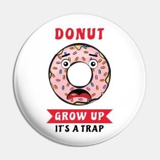 Donut Grow Up, It's A Trap - Funny Donut Pun Pin