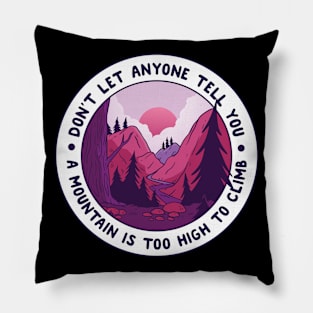 Don't Let Anything Tell You A Mountain Is Too High To Climb Pillow