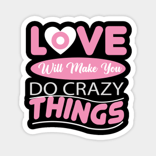 Love Will Make You Do Crazy Things Magnet