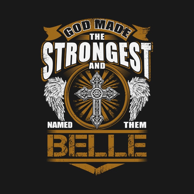 Belle Name T Shirt - God Found Strongest And Named Them Belle Gift Item by reelingduvet