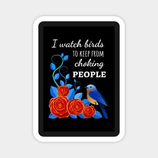 I Watch Birds To Keep From Choking People Magnet
