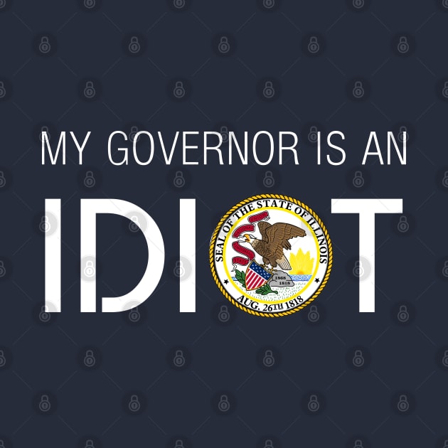 MY GOVERNOR IS AN IDIOT ILLINOIS by Teekingdom