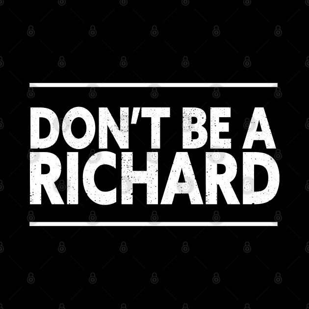 DON'T BE A RICHARD FUNNY T-SHIRT by Lord Sama 89