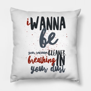 I Wanna Be Yours Pillow