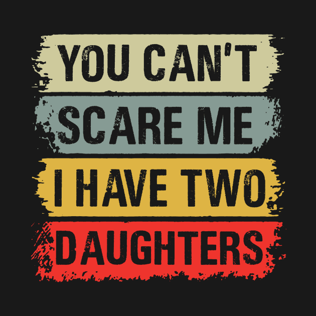 You Can't Scare Me I Have Two Daughters by binnacleenta