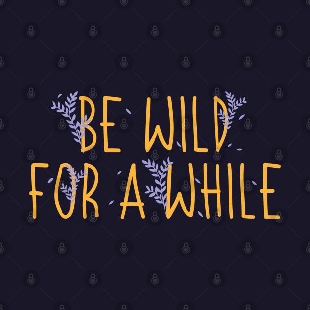 Be Wild For A While by Heartfeltarts