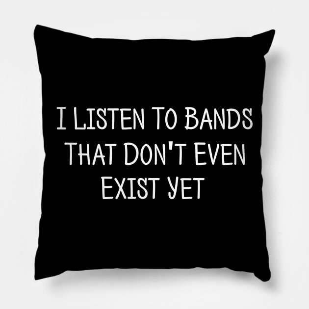 I Listen To Bands That Don't Exist Funny Music Pillow by solsateez