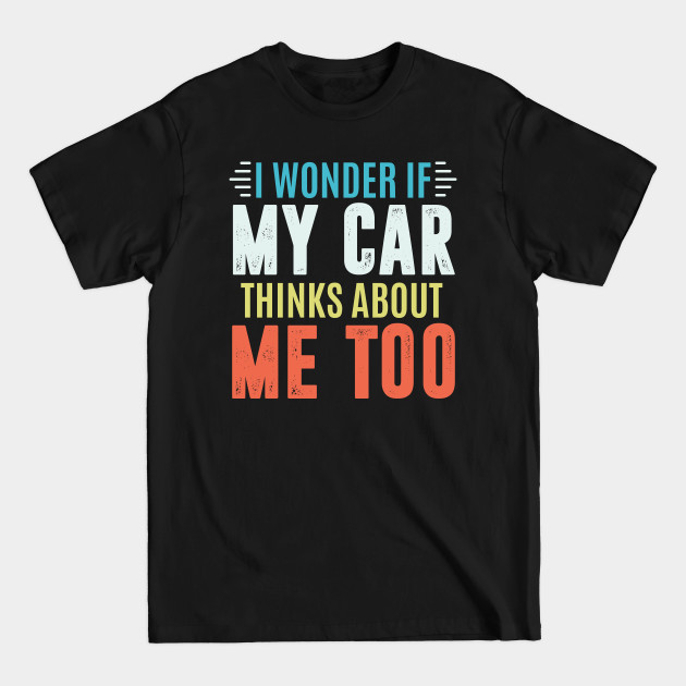 Discover I wonder if my car thinks about me too - car lover - Car Lover - T-Shirt