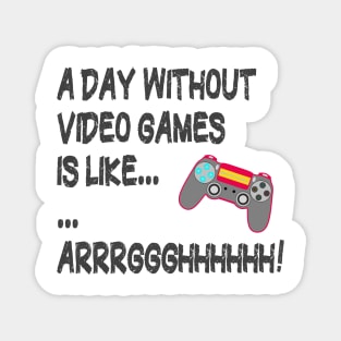 A Day Without Video Games Is Like Just Kidding I Have No Idea ... Gamer Magnet