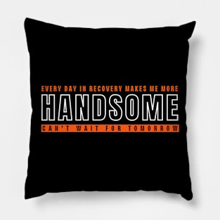 Every Day In Recovery Makes me More Handsome Pillow