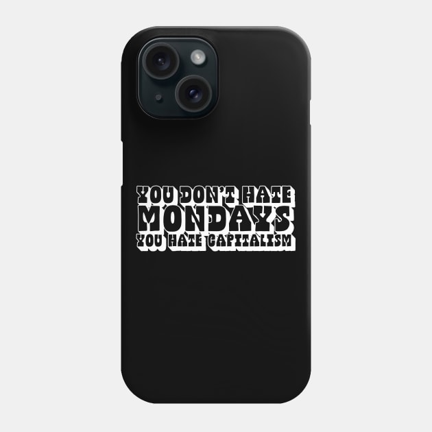 You Don't Hate Mondays, You Hate Capitalism Phone Case by DankFutura